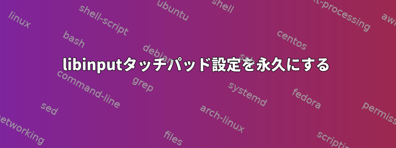 libinputタッチパッド設定を永久にする