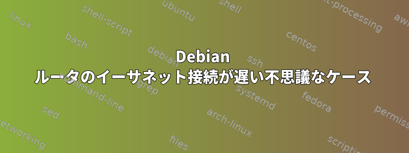 Debian ルータのイーサネット接続が遅い不思議なケース