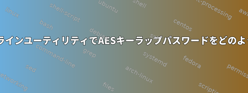 OpenSSLコマンドラインユーティリティでAESキーラップパスワードをどのように使用しますか？