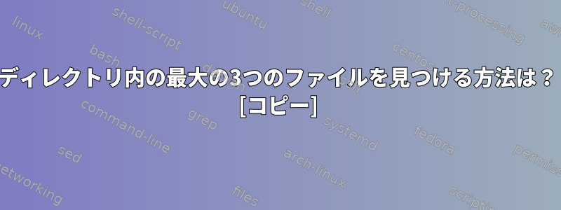 ディレクトリ内の最大の3つのファイルを見つける方法は？ [コピー]