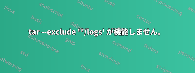 tar --exclude '*/logs' が機能しません。