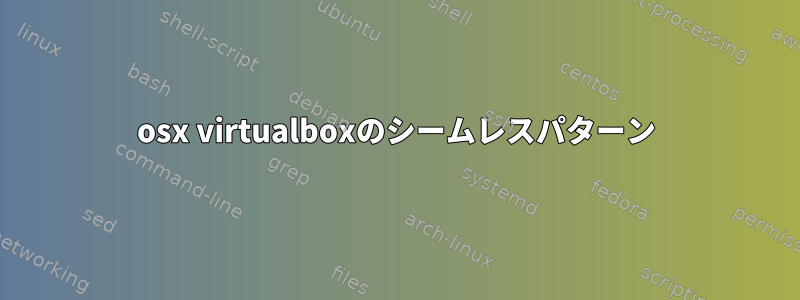 osx virtualboxのシームレスパターン