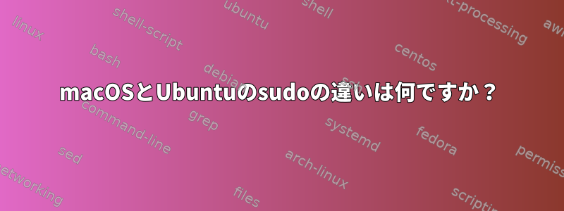 macOSとUbuntuのsudoの違いは何ですか？