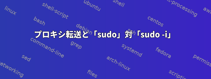 プロキシ転送と「sudo」対「sudo -i」