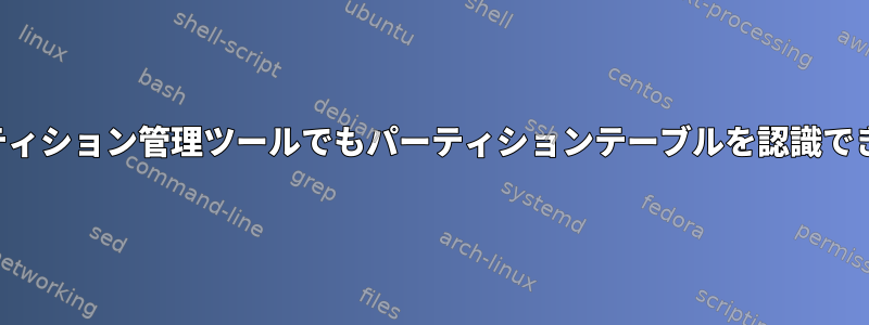 どのパーティション管理ツールでもパーティションテーブルを認識できません。