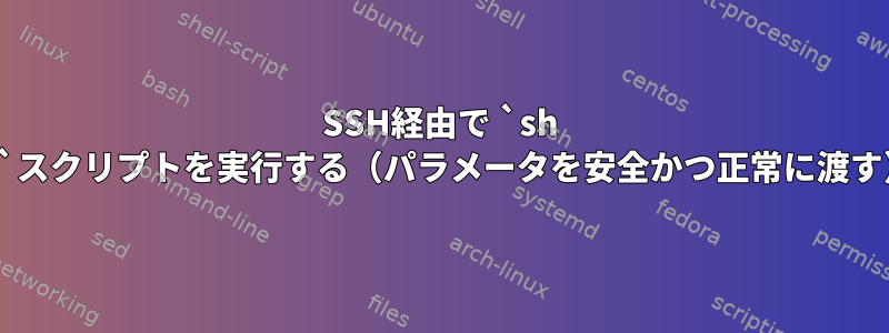 SSH経由で `sh -c`スクリプトを実行する（パラメータを安全かつ正常に渡す）