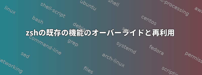 zshの既存の機能のオーバーライドと再利用