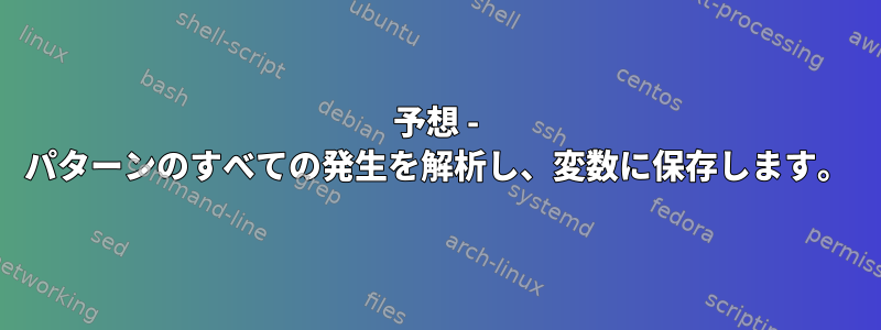 予想 - パターンのすべての発生を解析し、変数に保存します。