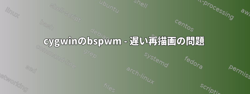 cygwinのbspwm - 遅い再描画の問題