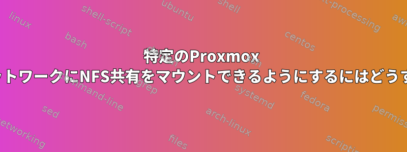 特定のProxmox LXCコンテナがネットワークにNFS共有をマウントできるようにするにはどうすればよいですか？