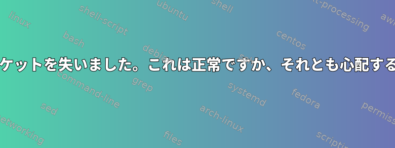 6日間、30,000個のパケットを失いました。これは正常ですか、それとも心配する必要がありますか？