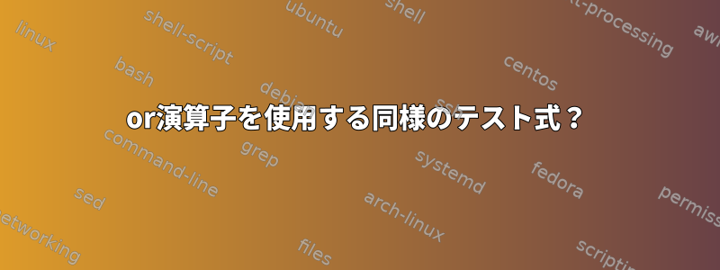 or演算子を使用する同様のテスト式？