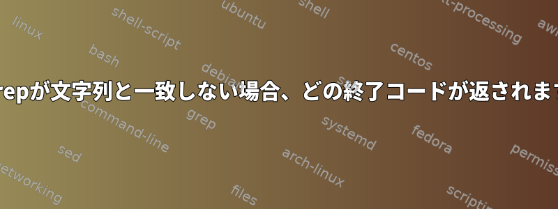 整数grepが文字列と一致しない場合、どの終了コードが返されますか？