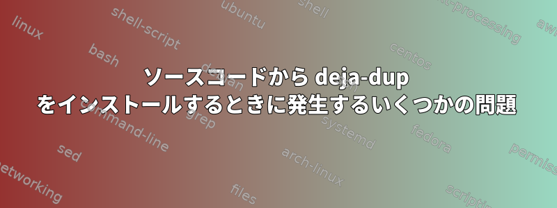 ソースコードから deja-dup をインストールするときに発生するいくつかの問題