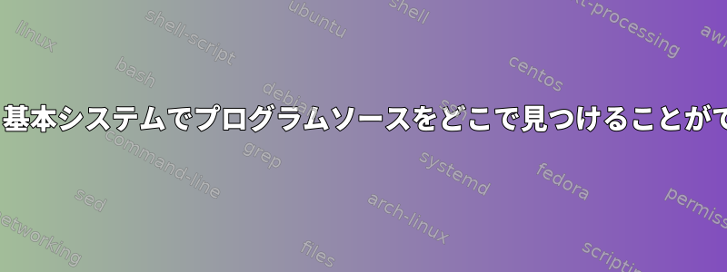 OpenBSD：基本システムでプログラムソースをどこで見つけることができますか？