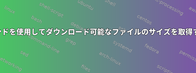 curlコマンドを使用してダウンロード可能なファイルのサイズを取得するには？