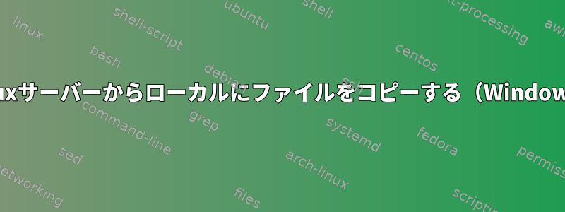 Linuxサーバーからローカルにファイルをコピーする（Windows）