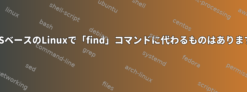 SunOSベースのLinuxで「find」コマンドに代わるものはありますか？