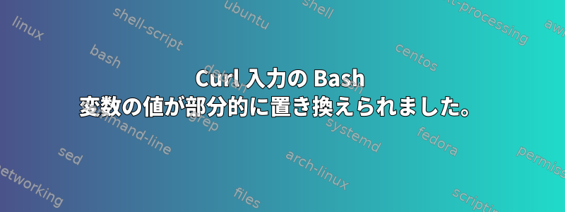 Curl 入力の Bash 変数の値が部分的に置き換えられました。