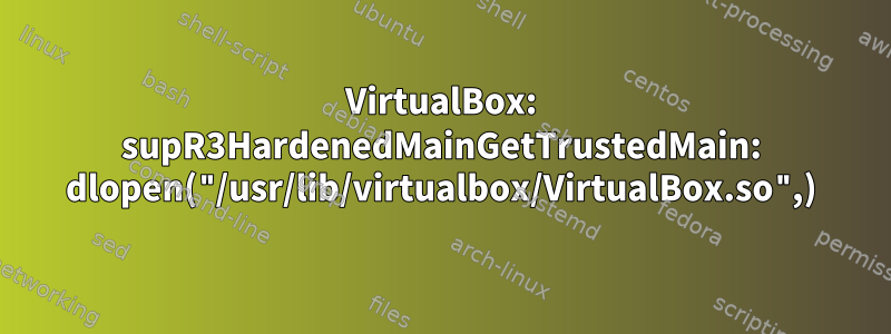 VirtualBox: supR3HardenedMainGetTrustedMain: dlopen("/usr/lib/virtualbox/VirtualBox.so",)