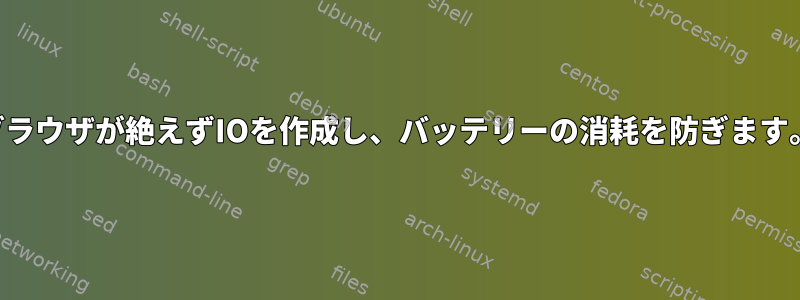 ブラウザが絶えずIOを作成し、バッテリーの消耗を防ぎます。