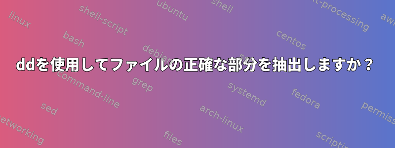 ddを使用してファイルの正確な部分を抽出しますか？