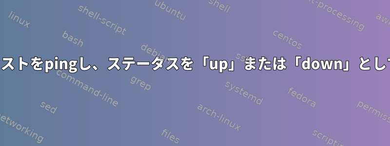 ファイル内のIPアドレスのリストをpingし、ステータスを「up」または「down」として記録する必要があります。