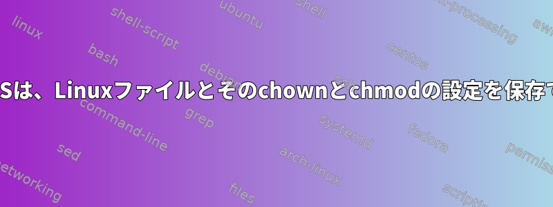 LinuxのNTFSは、Linuxファイルとそのchownとchmodの設定を保存できますか？