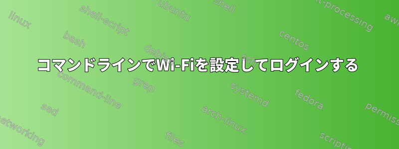 コマンドラインでWi-Fiを設定してログインする