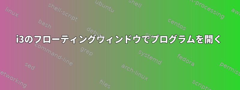 i3のフローティングウィンドウでプログラムを開く