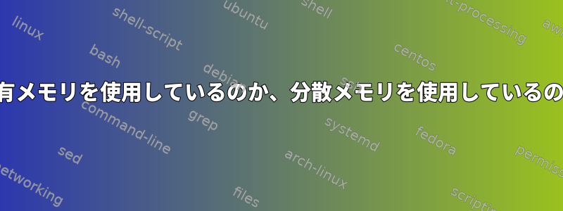 自分のコンピュータのコアが共有メモリを使用しているのか、分散メモリを使用しているのか、どうすればわかりますか？