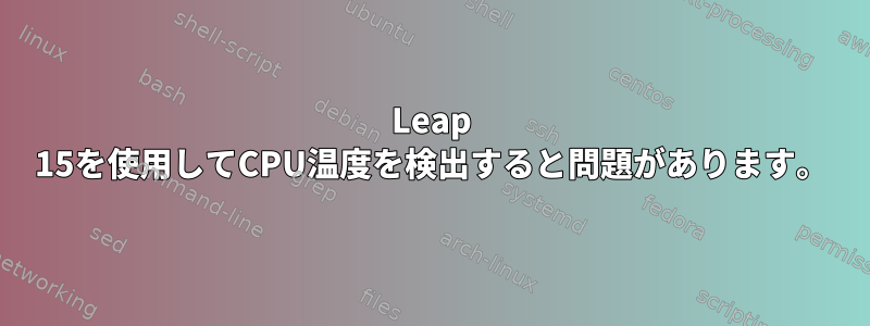 Leap 15を使用してCPU温度を検出すると問題があります。