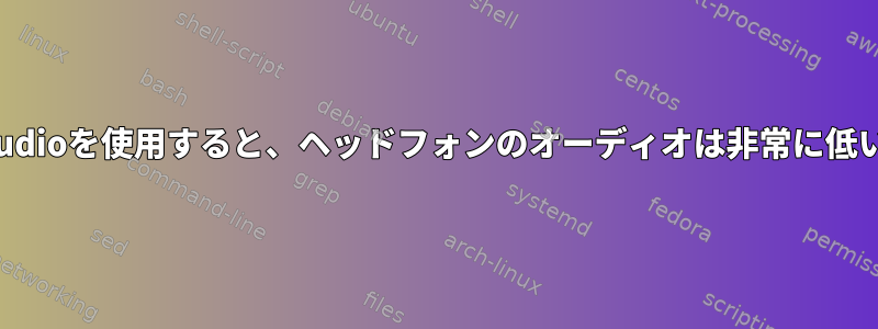 Pulseaudioを使用すると、ヘッドフォンのオーディオは非常に低いです。