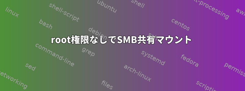 root権限なしでSMB共有マウント