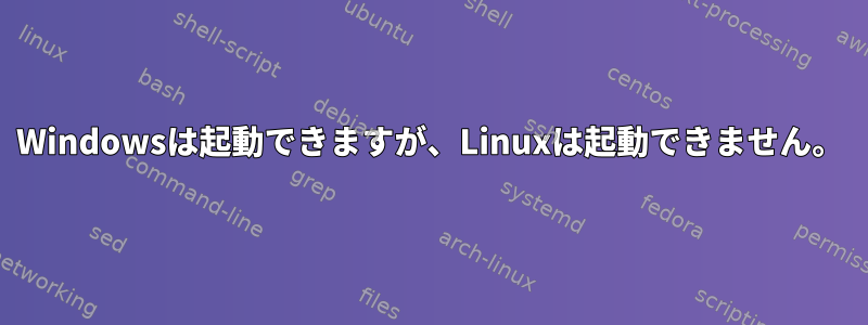 Windowsは起動できますが、Linuxは起動できません。