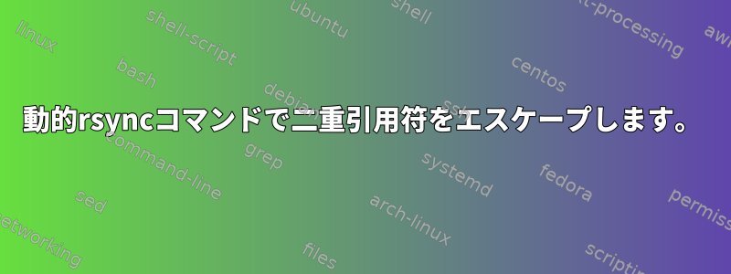 動的rsyncコマンドで二重引用符をエスケープします。