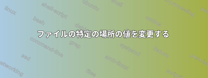 ファイルの特定の場所の値を変更する