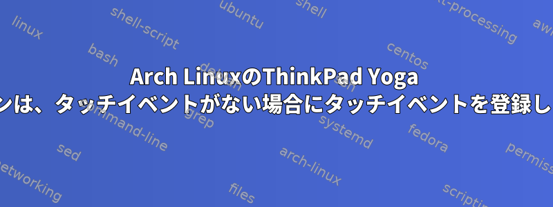 Arch LinuxのThinkPad Yoga 370ペンは、タッチイベントがない場合にタッチイベントを登録します。