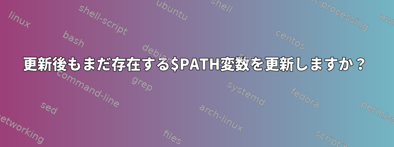 更新後もまだ存在する$PATH変数を更新しますか？