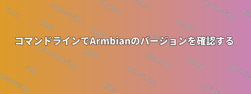 コマンドラインでArmbianのバージョンを確認する