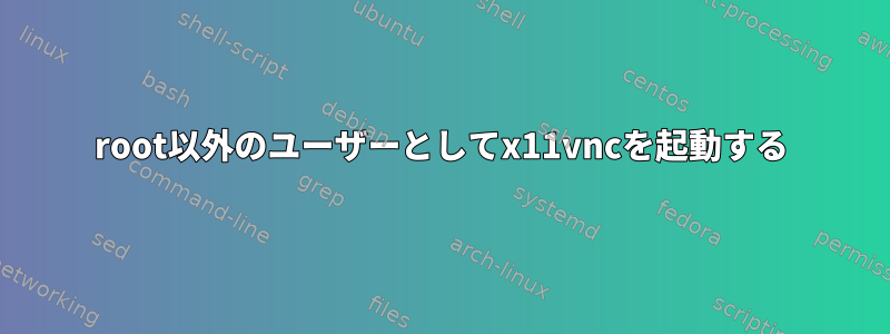 root以外のユーザーとしてx11vncを起動する