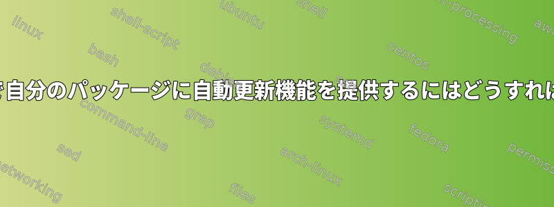 慣用的な方法で自分のパッケージに自動更新機能を提供するにはどうすればよいですか？