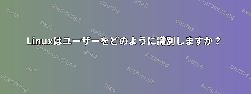 Linuxはユーザーをどのように識別しますか？