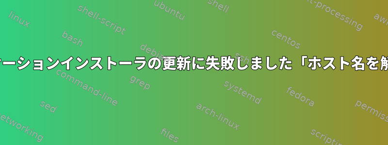 CentOSアプリケーションインストーラの更新に失敗しました「ホスト名を解決できません」