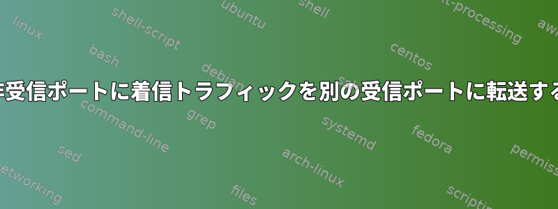 ファイアウォールを使用して非受信ポートに着信トラフィックを別の受信ポートに転送するにはどうすればよいですか？