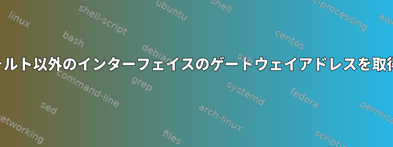 デフォルト以外のインターフェイスのゲートウェイアドレスを取得する