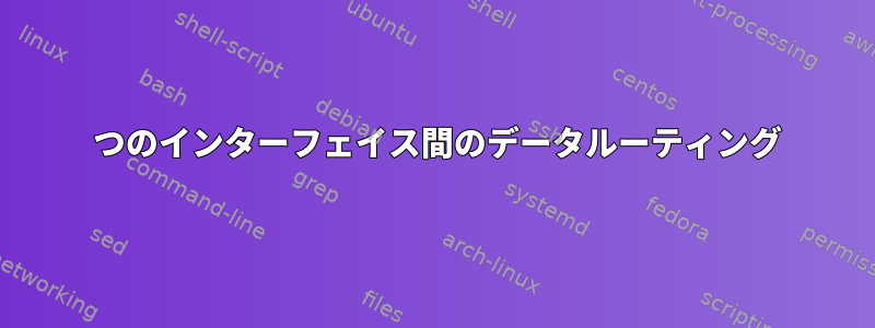 2 つのインターフェイス間のデータルーティング