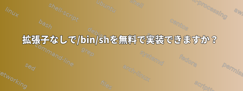 拡張子なしで/bin/shを無料で実装できますか？