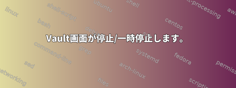 Vault画面が停止/一時停止します。