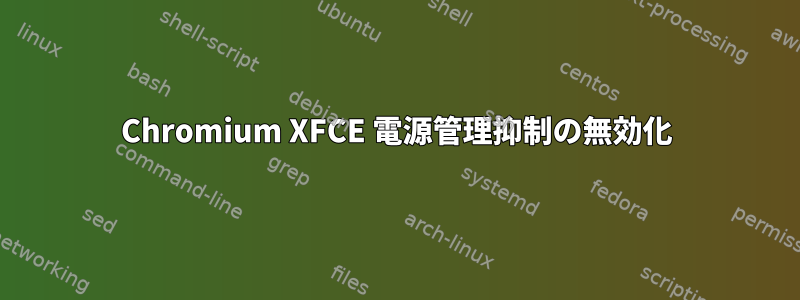 Chromium XFCE 電源管理抑制の無効化